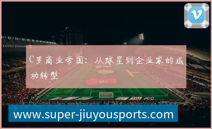 C罗商业帝国:从球星到企业家的成功转型